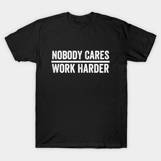 Nobody Cares Work Harder T-Shirt by Sarjonello